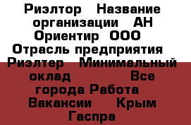 Риэлтор › Название организации ­ АН Ориентир, ООО › Отрасль предприятия ­ Риэлтер › Минимальный оклад ­ 60 000 - Все города Работа » Вакансии   . Крым,Гаспра